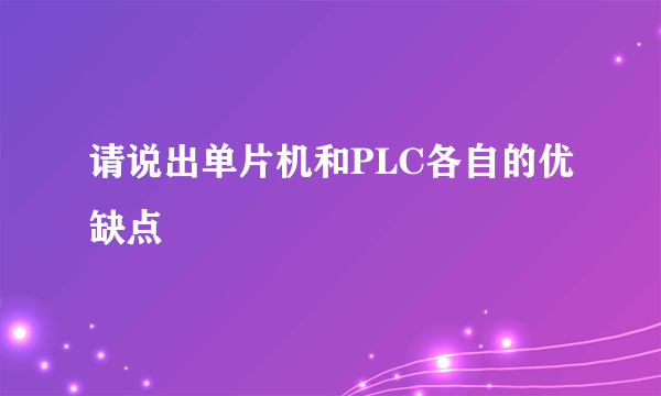 请说出单片机和PLC各自的优缺点