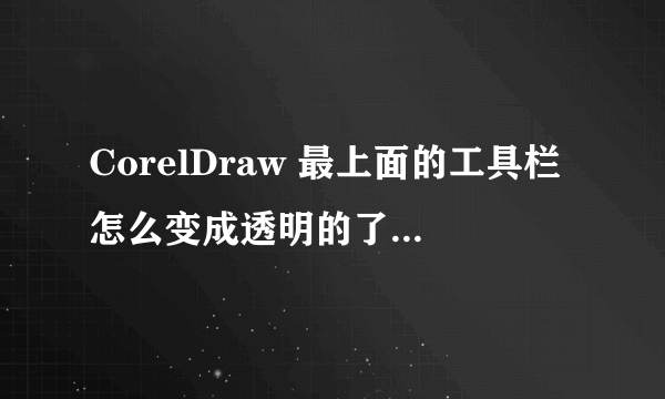 CorelDraw 最上面的工具栏怎么变成透明的了？怎么把它变回来啊？？？？急！