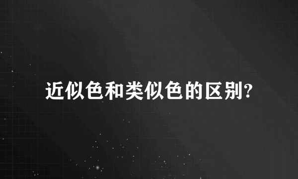 近似色和类似色的区别?