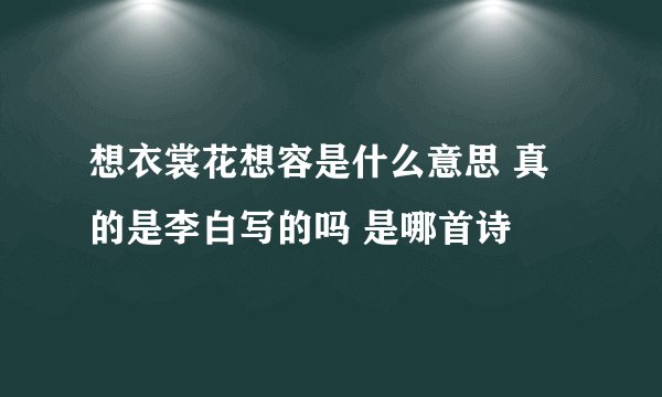 想衣裳花想容是什么意思 真的是李白写的吗 是哪首诗