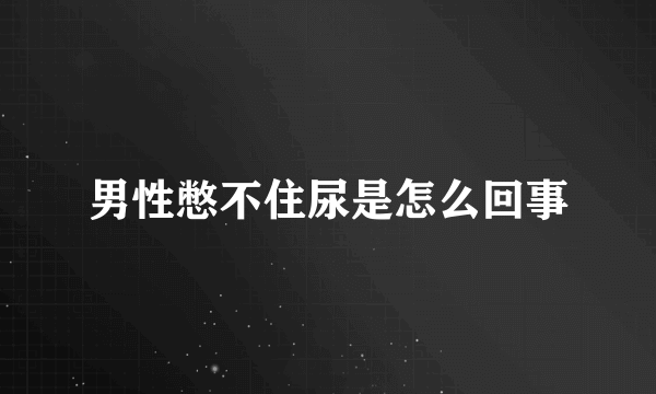 男性憋不住尿是怎么回事