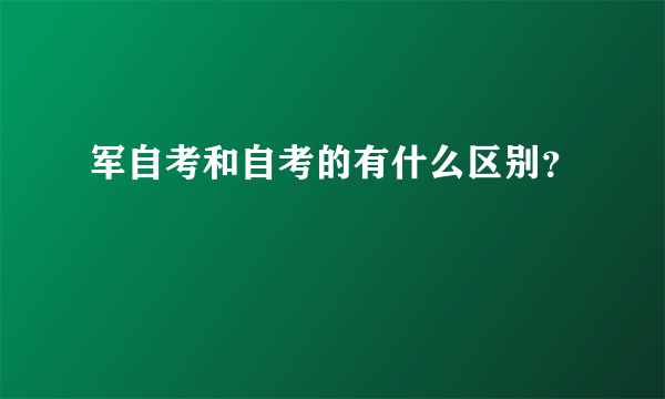 军自考和自考的有什么区别？