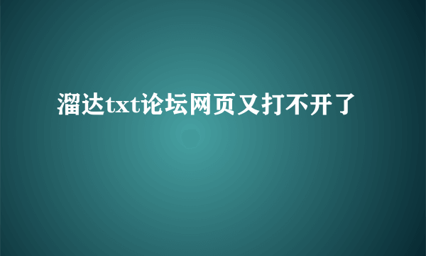 溜达txt论坛网页又打不开了