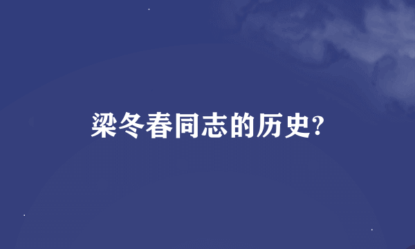 梁冬春同志的历史?