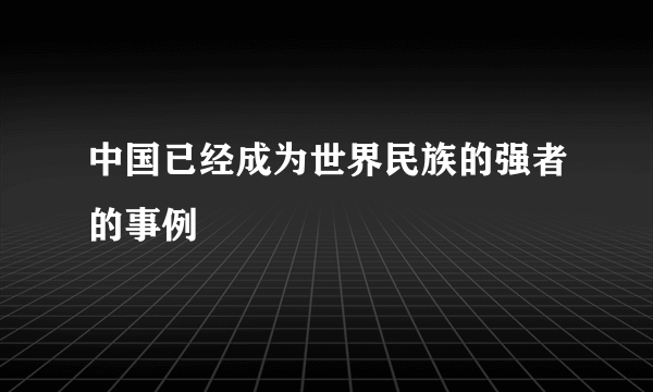 中国已经成为世界民族的强者的事例