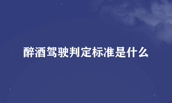 醉酒驾驶判定标准是什么