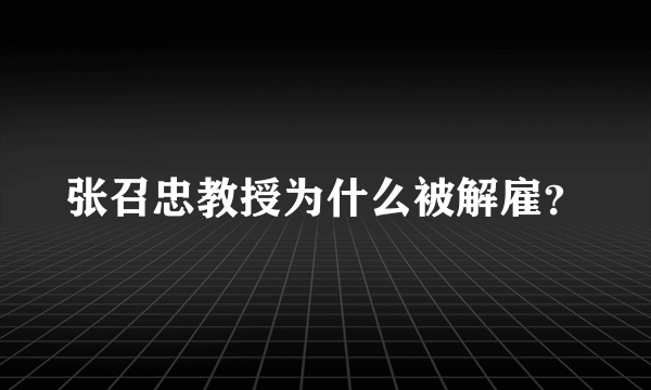 张召忠教授为什么被解雇？