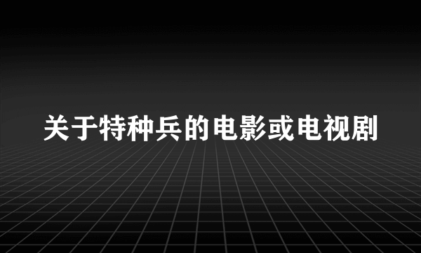 关于特种兵的电影或电视剧