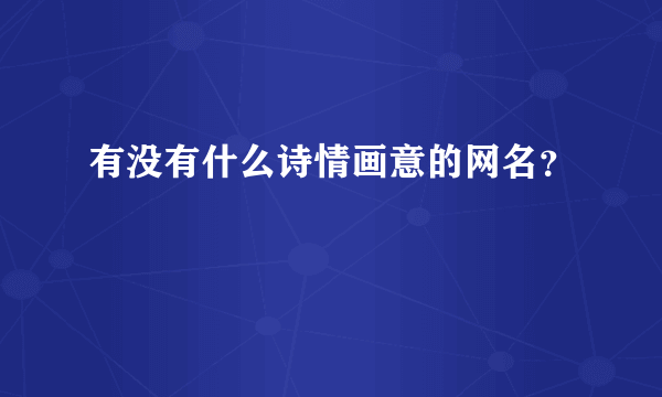 有没有什么诗情画意的网名？