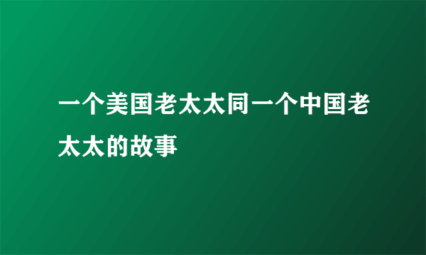 一个美国老太太同一个中国老太太的故事