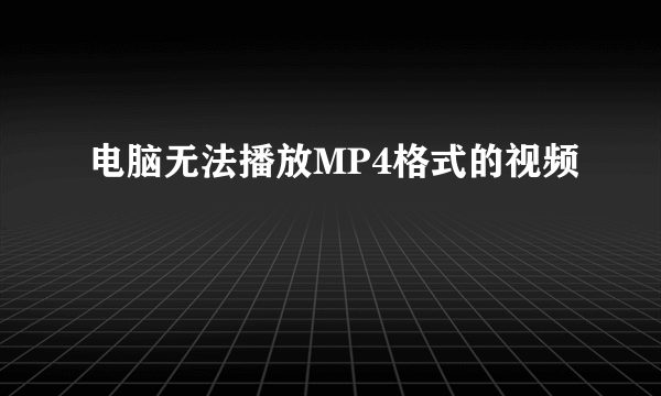 电脑无法播放MP4格式的视频