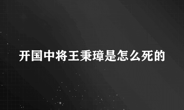 开国中将王秉璋是怎么死的