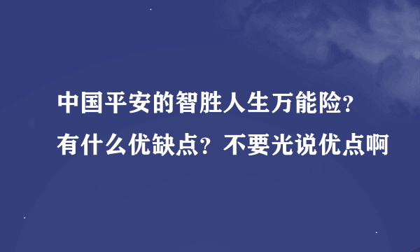 中国平安的智胜人生万能险？有什么优缺点？不要光说优点啊