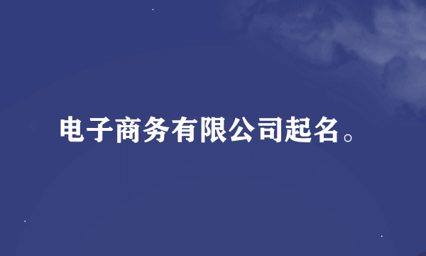 电子商务有限公司起名。