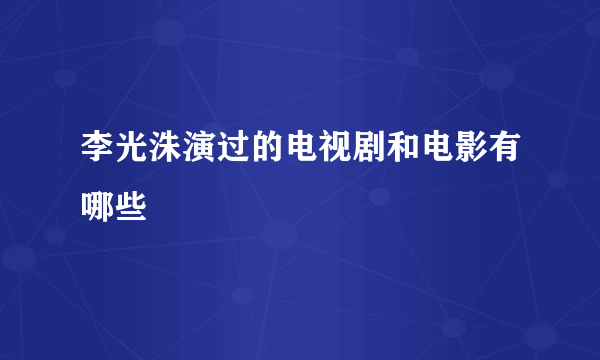 李光洙演过的电视剧和电影有哪些