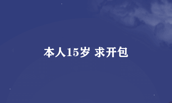 本人15岁 求开包