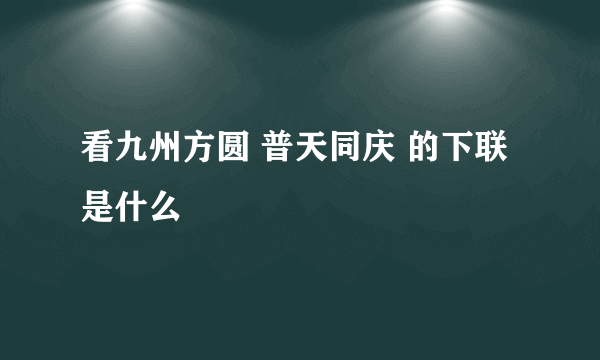 看九州方圆 普天同庆 的下联是什么