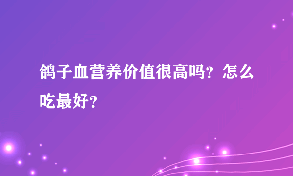 鸽子血营养价值很高吗？怎么吃最好？