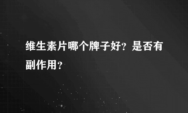 维生素片哪个牌子好？是否有副作用？