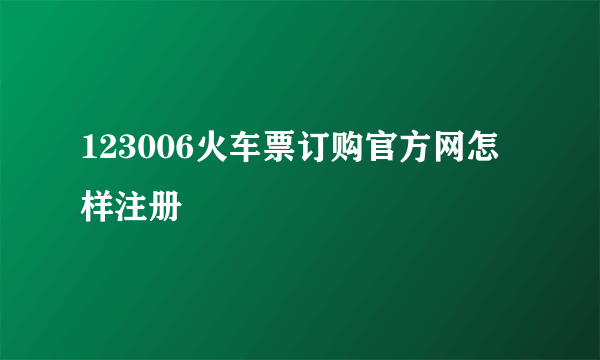 123006火车票订购官方网怎样注册