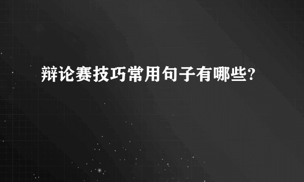 辩论赛技巧常用句子有哪些?