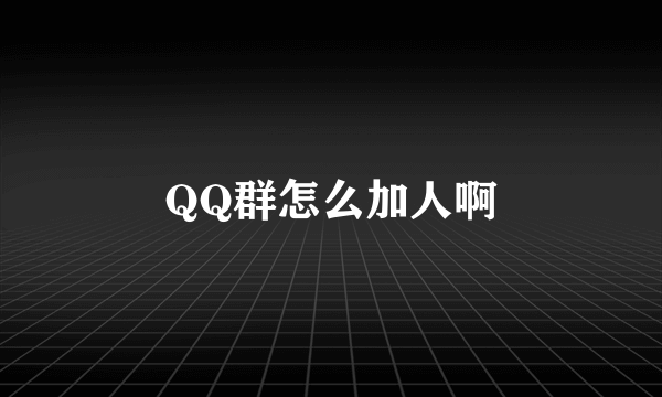 QQ群怎么加人啊