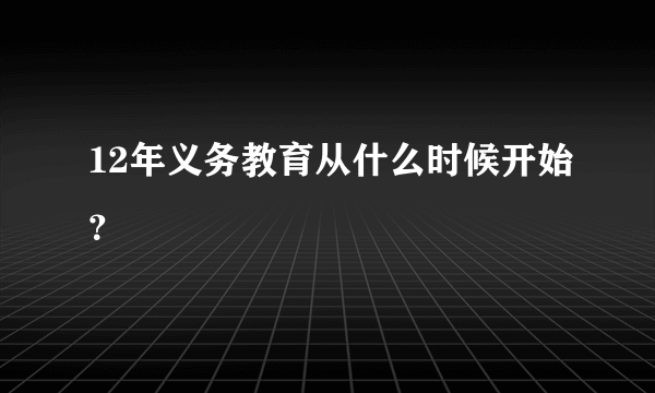 12年义务教育从什么时候开始？