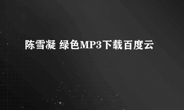 陈雪凝 绿色MP3下载百度云