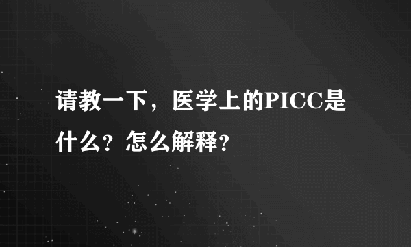 请教一下，医学上的PICC是什么？怎么解释？