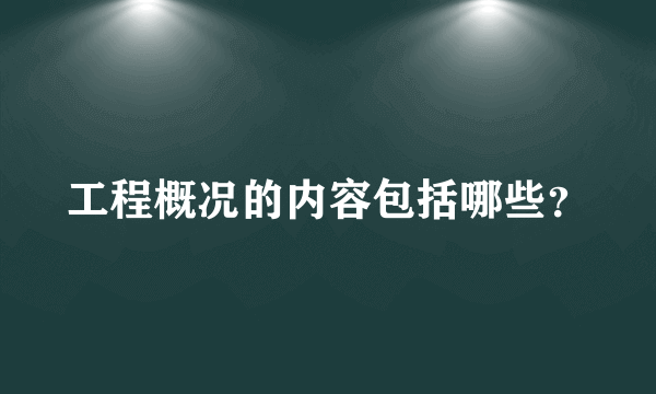 工程概况的内容包括哪些？