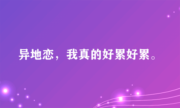 异地恋，我真的好累好累。