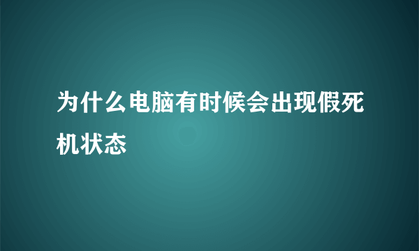 为什么电脑有时候会出现假死机状态