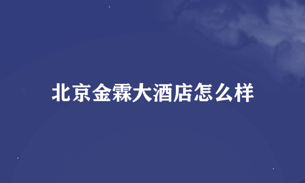 北京金霖大酒店怎么样