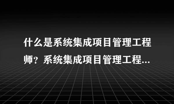 什么是系统集成项目管理工程师？系统集成项目管理工程师含金量如何？