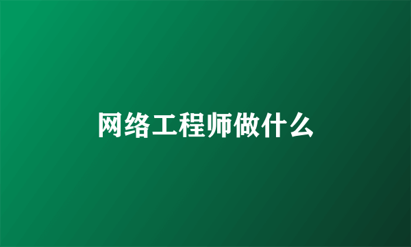 网络工程师做什么