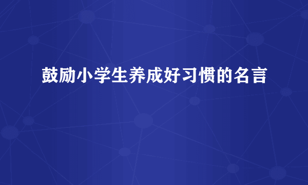 鼓励小学生养成好习惯的名言