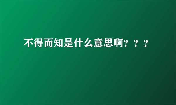 不得而知是什么意思啊？？？