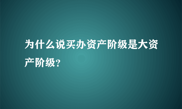 为什么说买办资产阶级是大资产阶级？