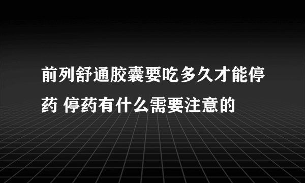 前列舒通胶囊要吃多久才能停药 停药有什么需要注意的