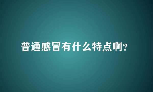 普通感冒有什么特点啊？