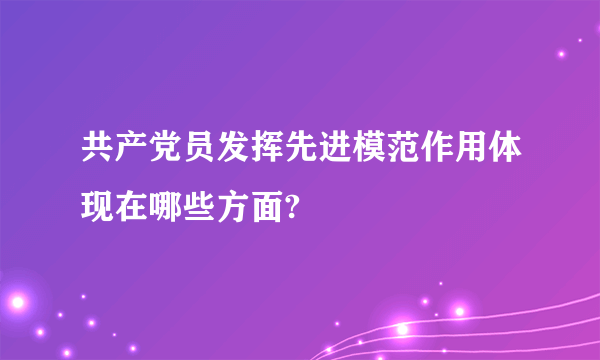 共产党员发挥先进模范作用体现在哪些方面?