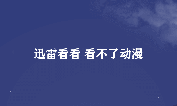 迅雷看看 看不了动漫