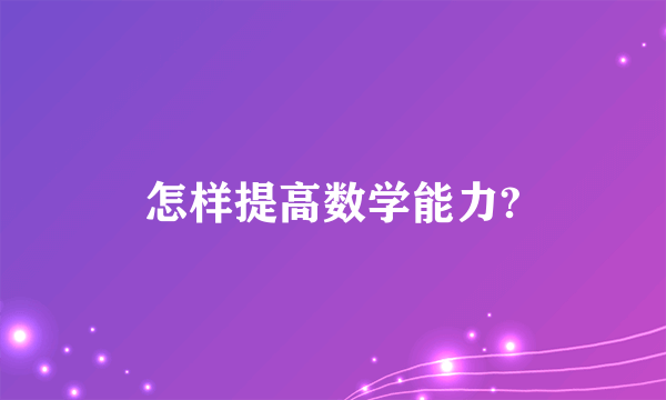 怎样提高数学能力?