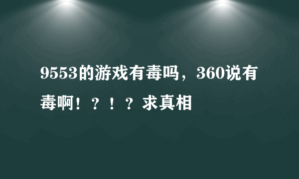 9553的游戏有毒吗，360说有毒啊！？！？求真相