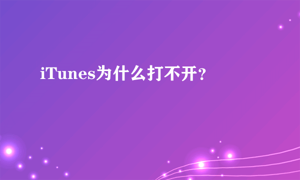 iTunes为什么打不开？