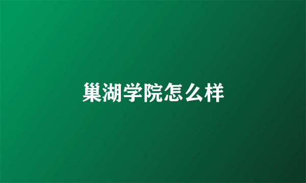 巢湖学院怎么样