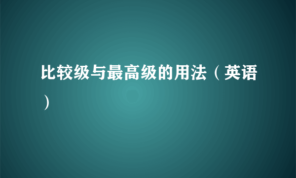 比较级与最高级的用法（英语）