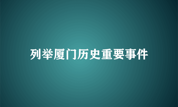 列举厦门历史重要事件