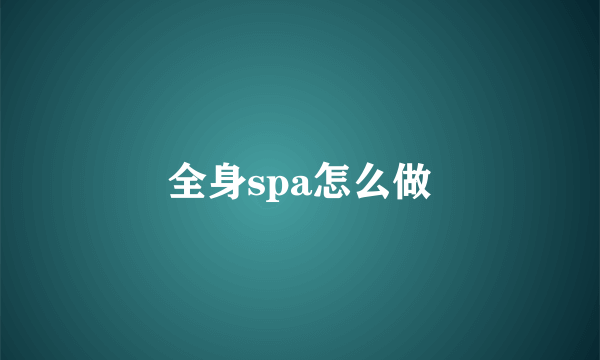 全身spa怎么做