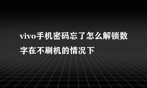 vivo手机密码忘了怎么解锁数字在不刷机的情况下